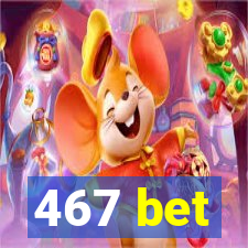 467 bet